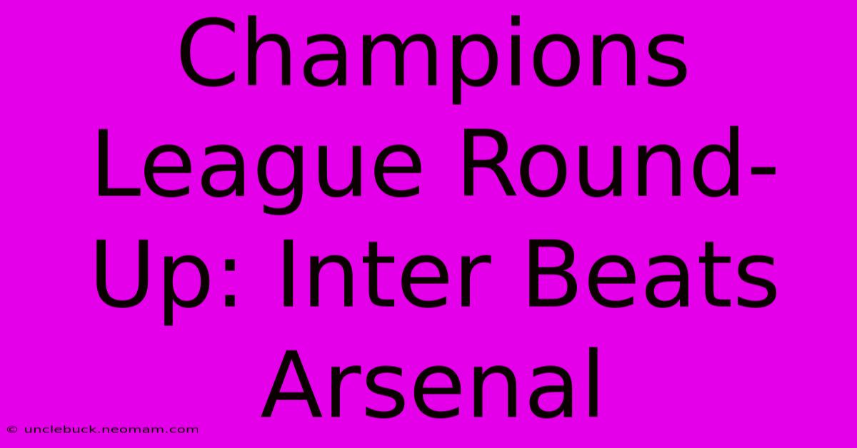 Champions League Round-Up: Inter Beats Arsenal