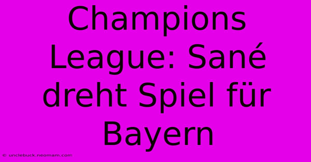 Champions League: Sané Dreht Spiel Für Bayern 