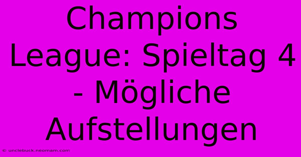 Champions League: Spieltag 4 - Mögliche Aufstellungen