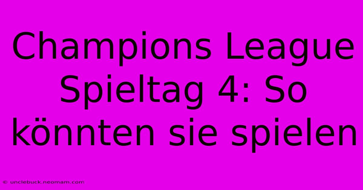 Champions League Spieltag 4: So Könnten Sie Spielen