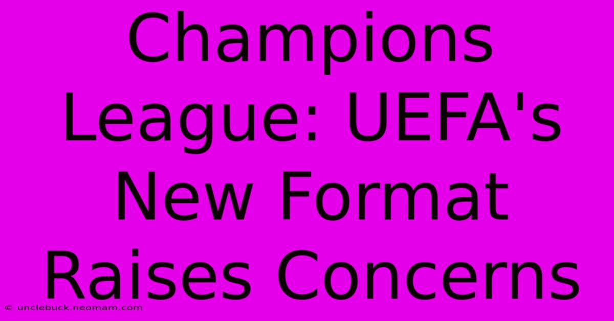 Champions League: UEFA's New Format Raises Concerns