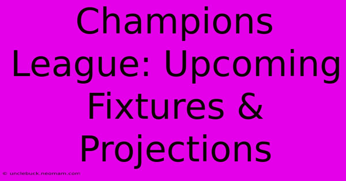 Champions League: Upcoming Fixtures & Projections