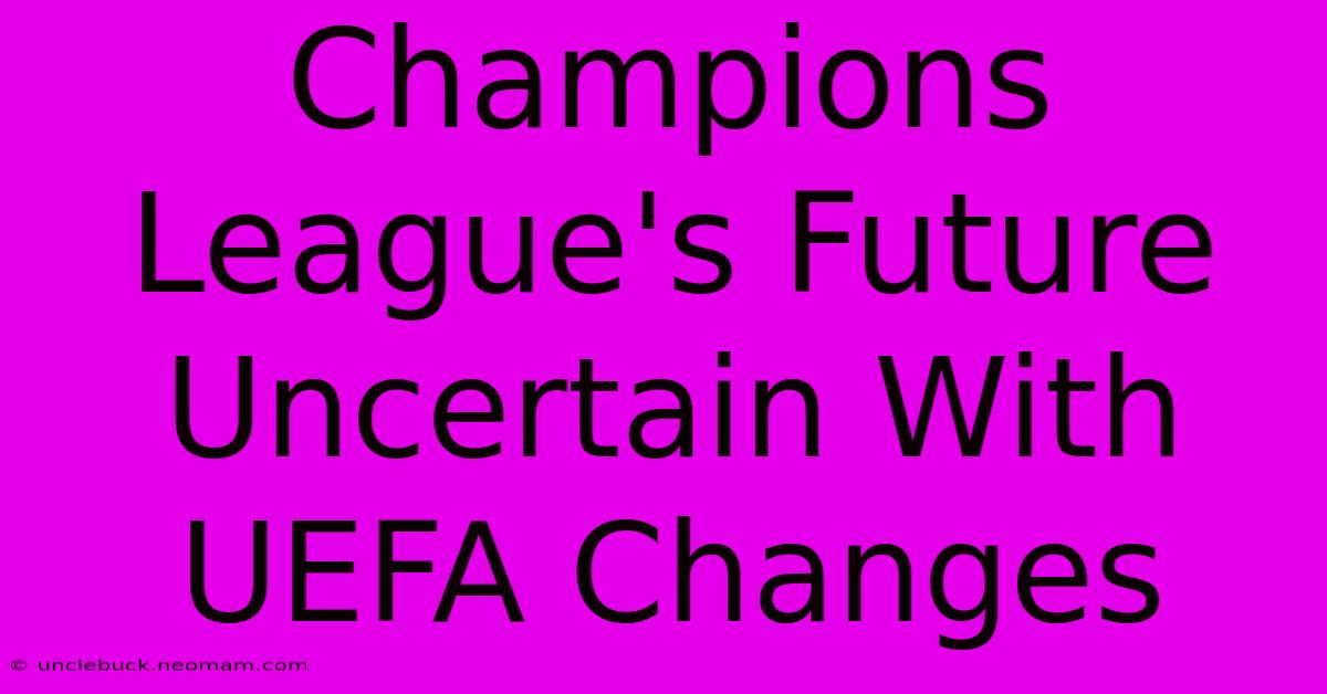 Champions League's Future Uncertain With UEFA Changes 