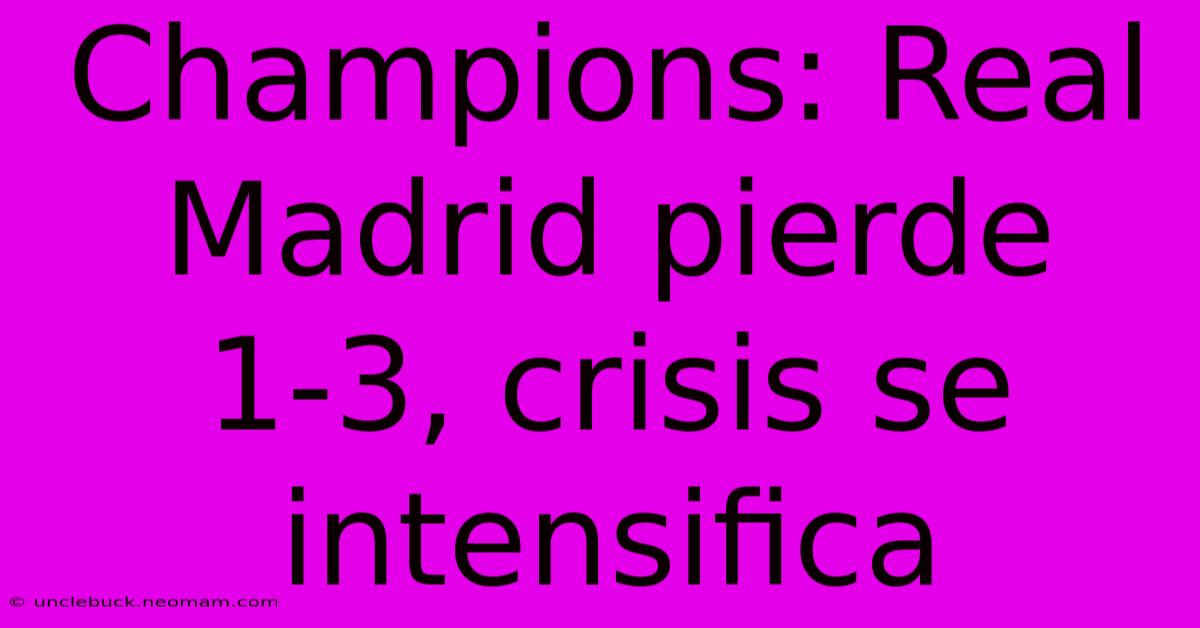 Champions: Real Madrid Pierde 1-3, Crisis Se Intensifica