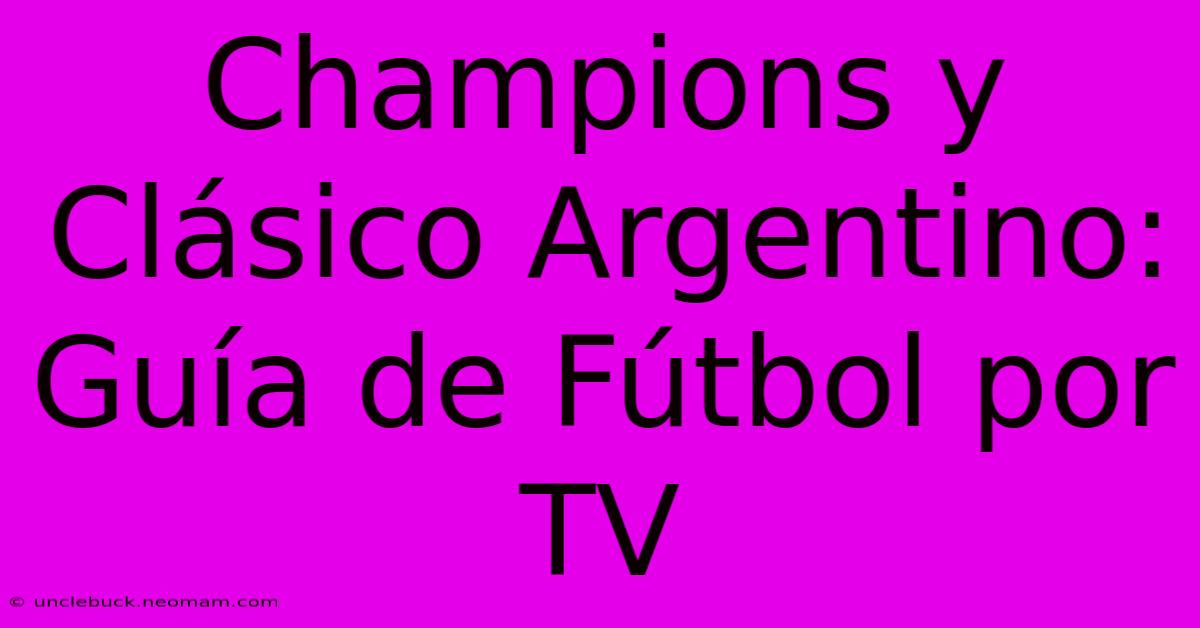 Champions Y Clásico Argentino: Guía De Fútbol Por TV