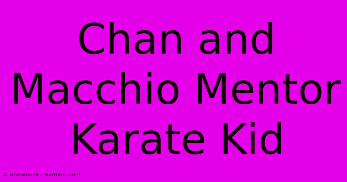 Chan And Macchio Mentor Karate Kid