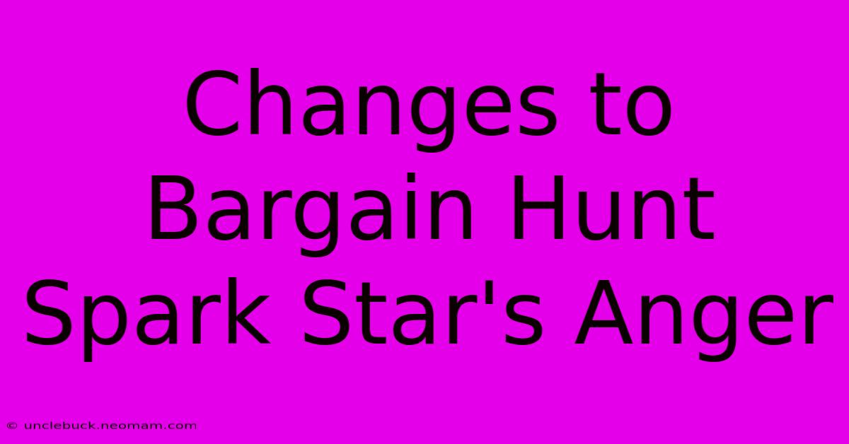 Changes To Bargain Hunt Spark Star's Anger