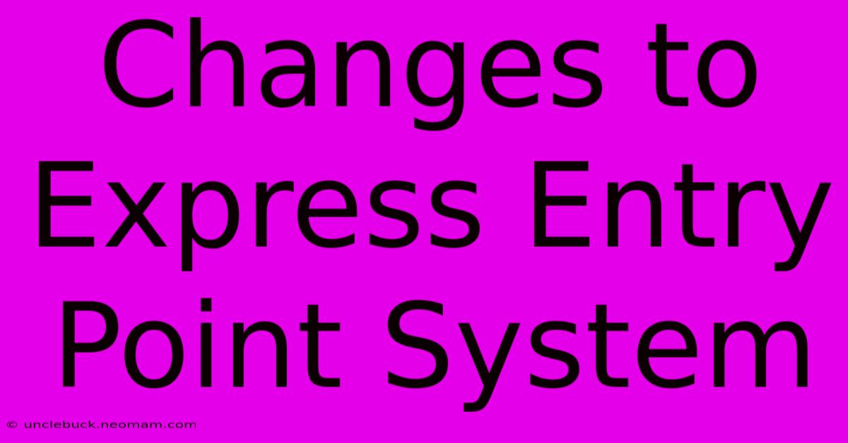 Changes To Express Entry Point System