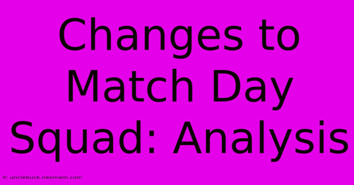 Changes To Match Day Squad: Analysis 