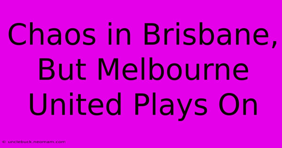 Chaos In Brisbane, But Melbourne United Plays On