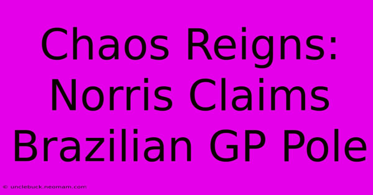 Chaos Reigns: Norris Claims Brazilian GP Pole