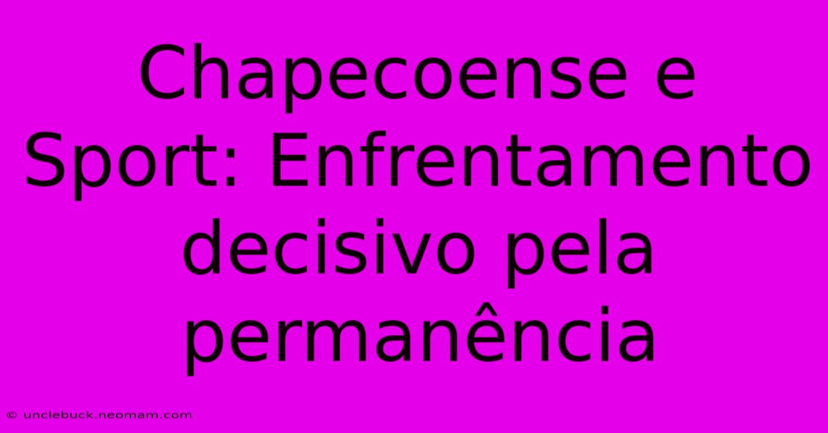 Chapecoense E Sport: Enfrentamento Decisivo Pela Permanência