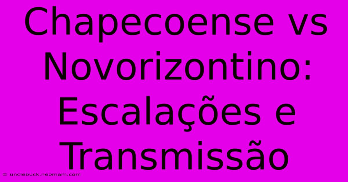 Chapecoense Vs Novorizontino: Escalações E Transmissão