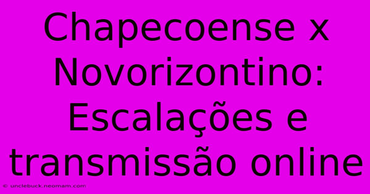 Chapecoense X Novorizontino: Escalações E Transmissão Online 