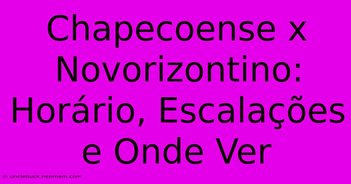 Chapecoense X Novorizontino: Horário, Escalações E Onde Ver