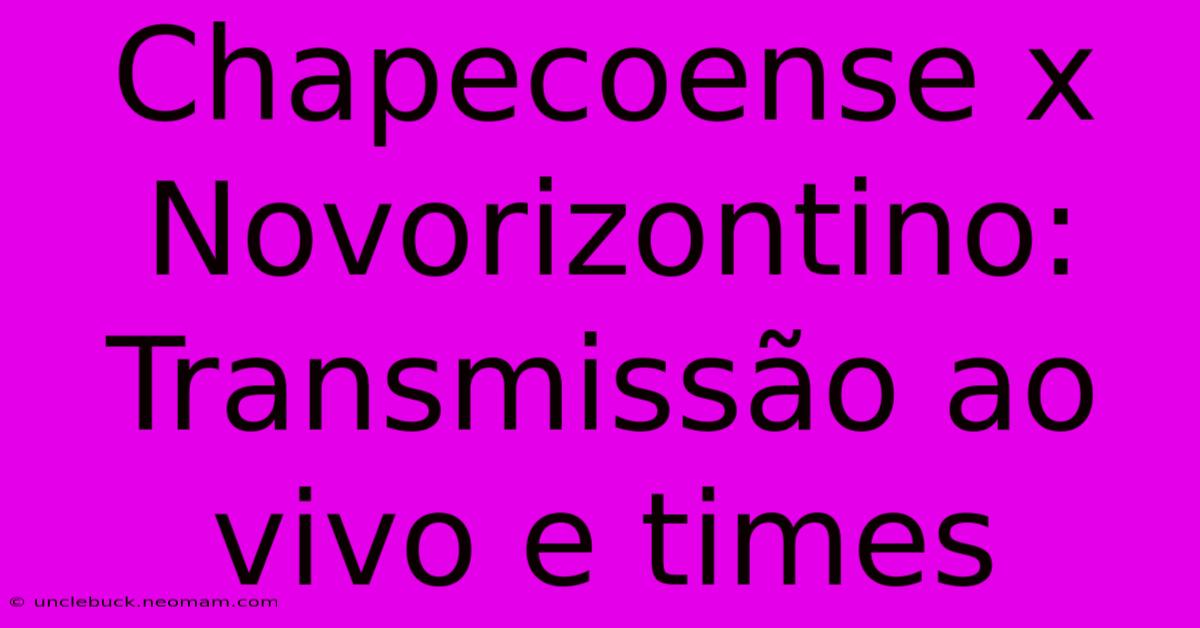 Chapecoense X Novorizontino: Transmissão Ao Vivo E Times