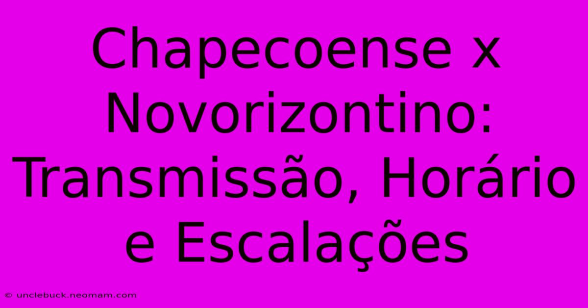 Chapecoense X Novorizontino: Transmissão, Horário E Escalações 