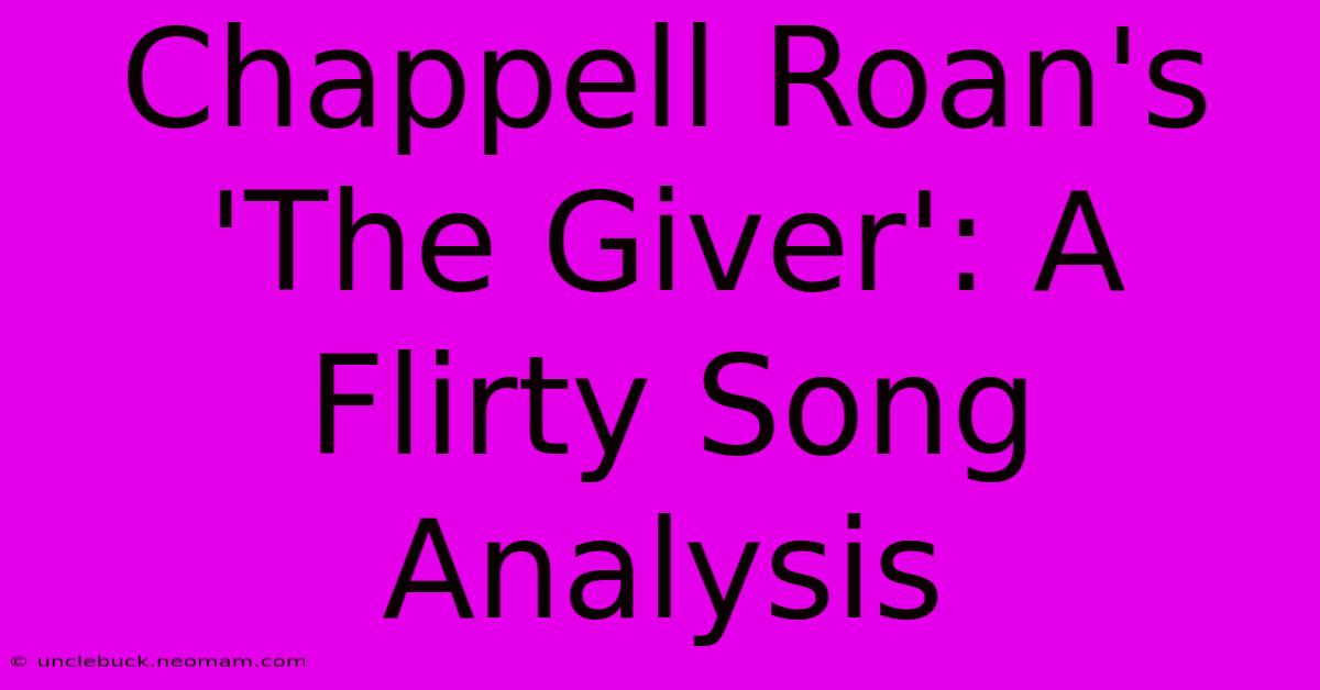 Chappell Roan's 'The Giver': A Flirty Song Analysis 