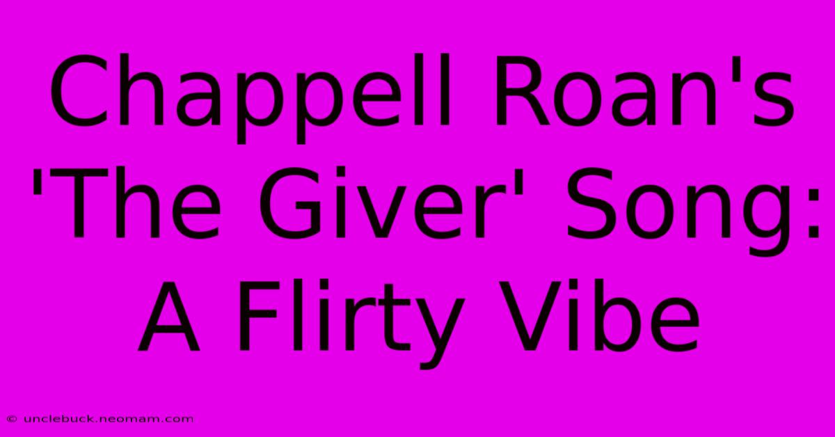 Chappell Roan's 'The Giver' Song: A Flirty Vibe