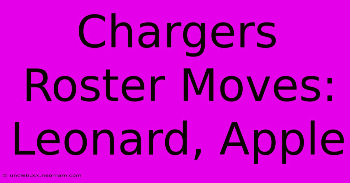 Chargers Roster Moves: Leonard, Apple