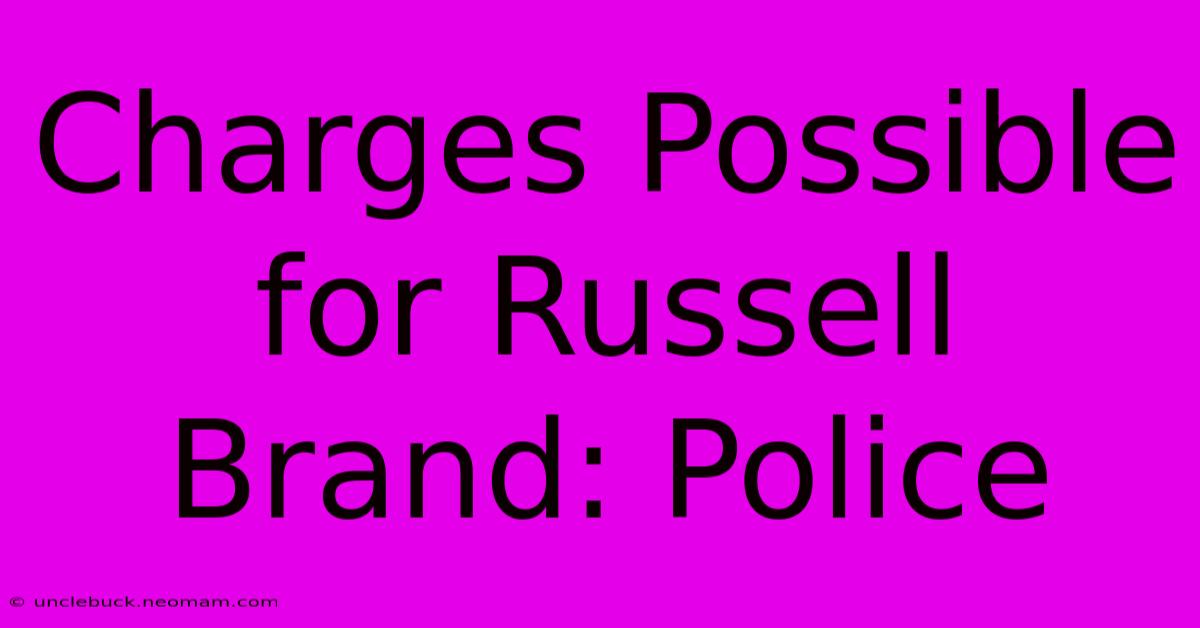 Charges Possible For Russell Brand: Police 