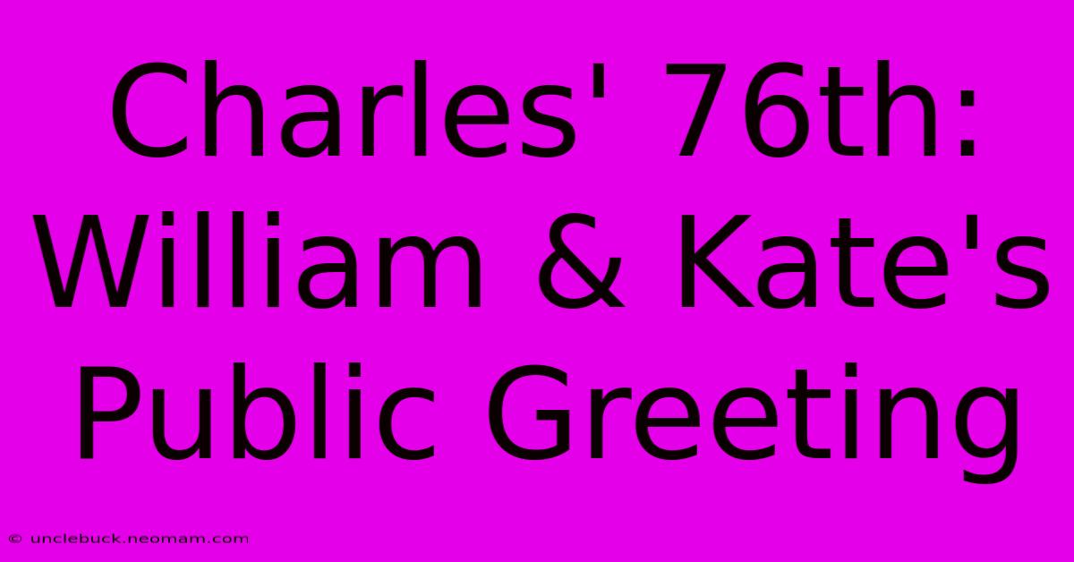 Charles' 76th: William & Kate's Public Greeting