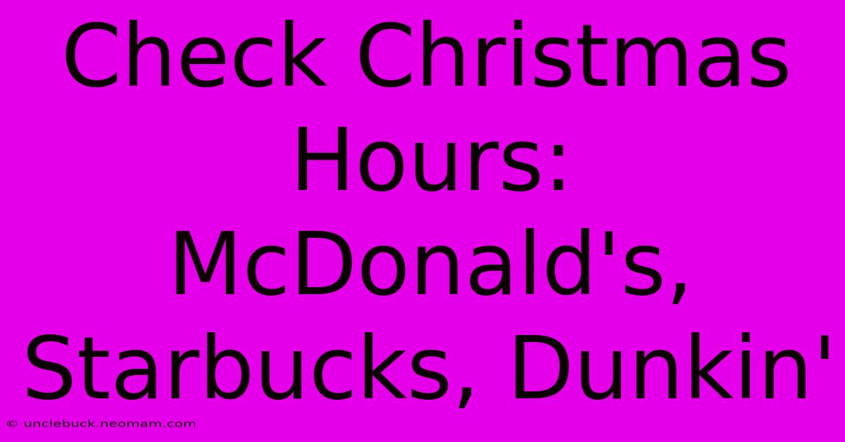 Check Christmas Hours: McDonald's, Starbucks, Dunkin'