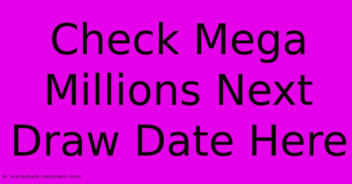 Check Mega Millions Next Draw Date Here