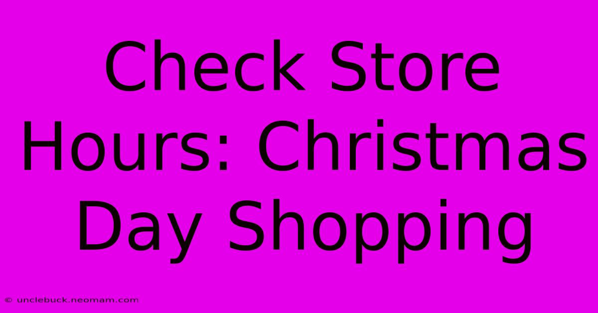 Check Store Hours: Christmas Day Shopping