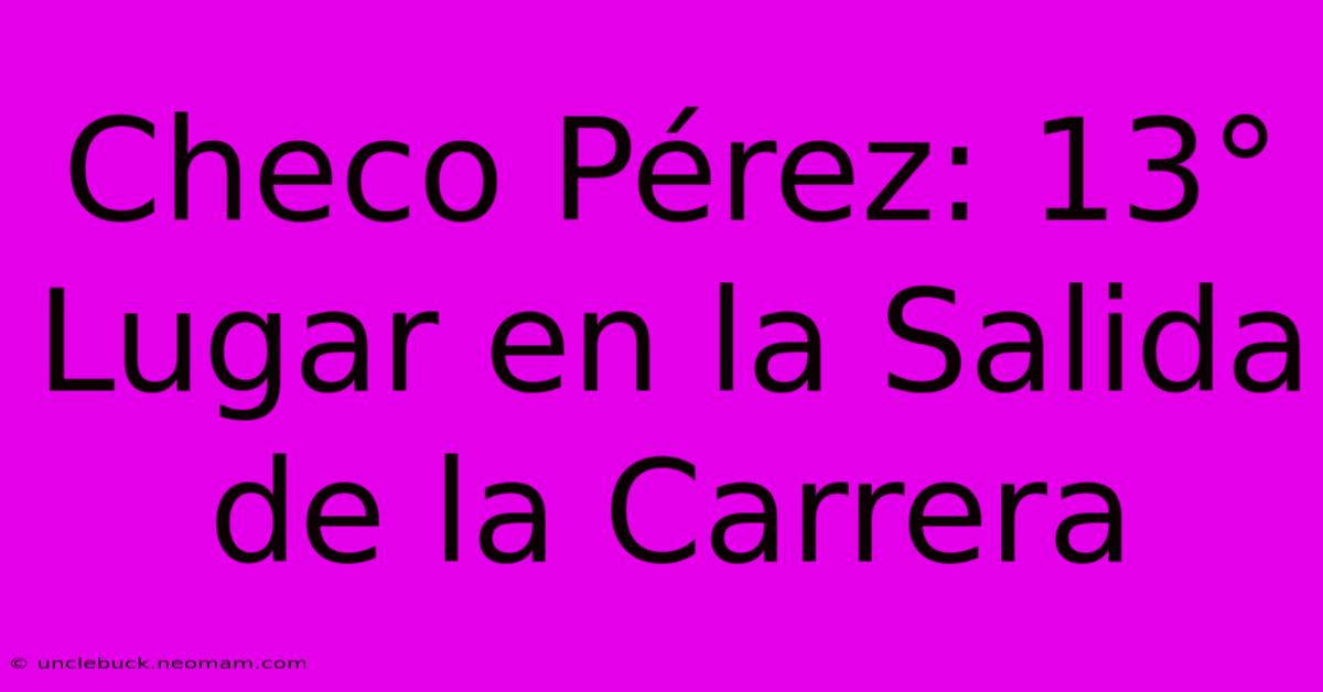 Checo Pérez: 13° Lugar En La Salida De La Carrera