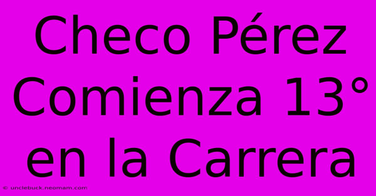 Checo Pérez Comienza 13° En La Carrera