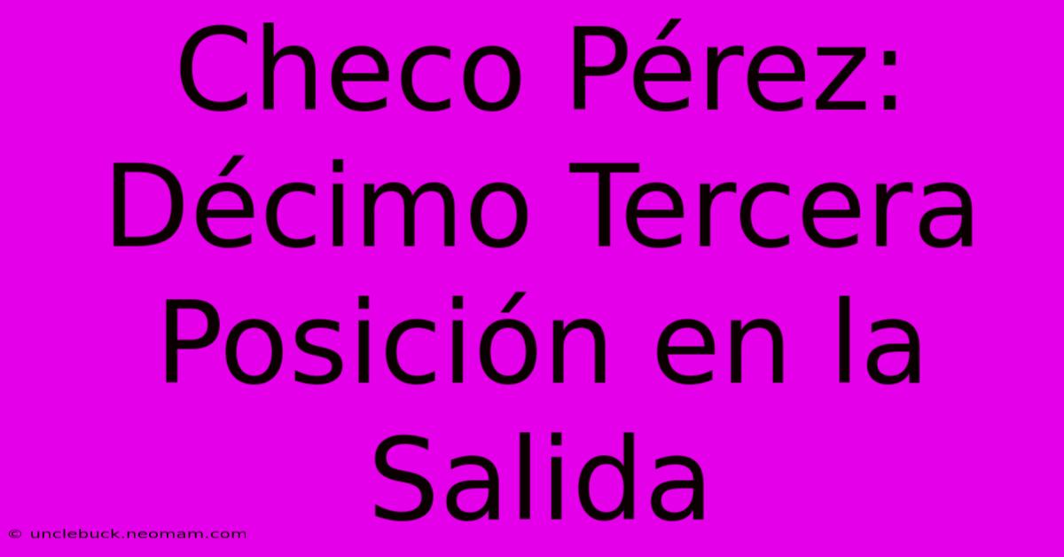 Checo Pérez: Décimo Tercera Posición En La Salida