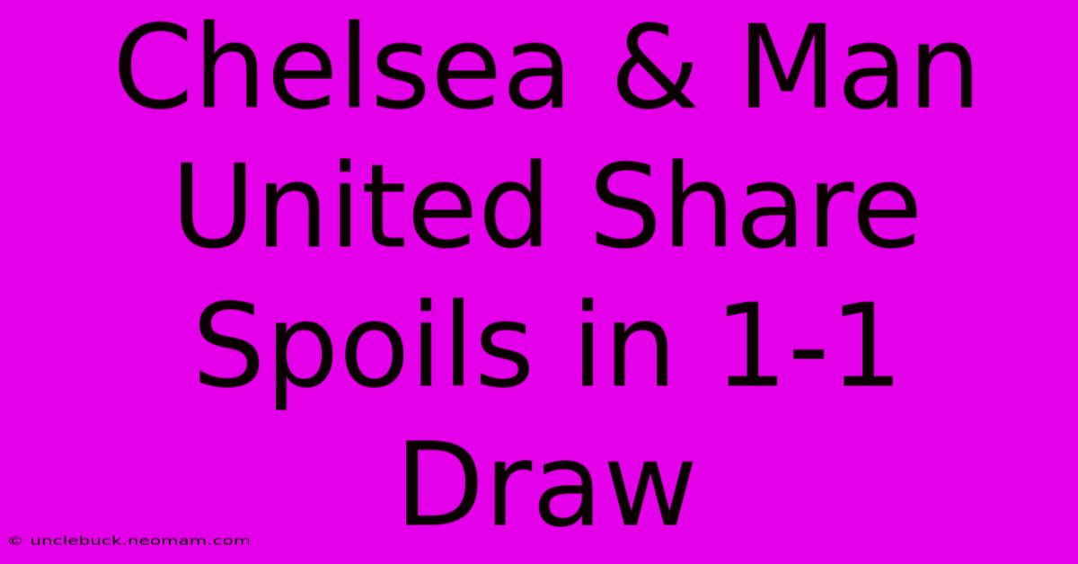 Chelsea & Man United Share Spoils In 1-1 Draw