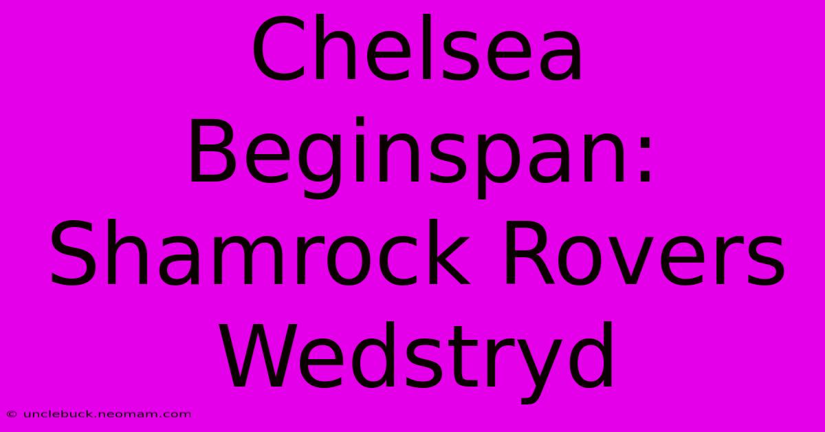 Chelsea Beginspan: Shamrock Rovers Wedstryd