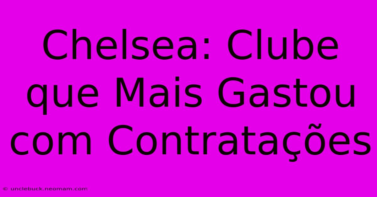 Chelsea: Clube Que Mais Gastou Com Contratações 