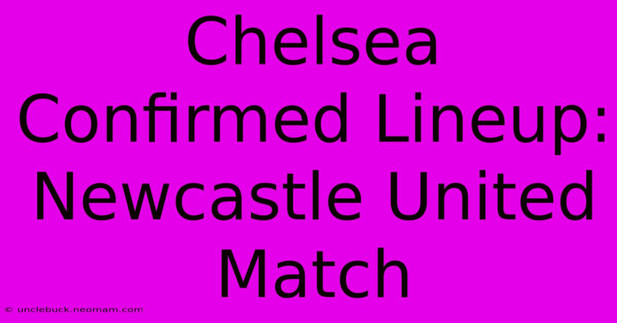 Chelsea Confirmed Lineup: Newcastle United Match