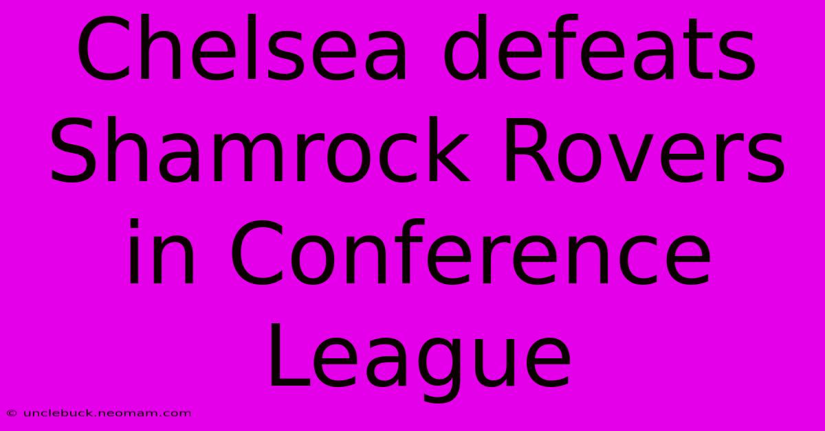 Chelsea Defeats Shamrock Rovers In Conference League