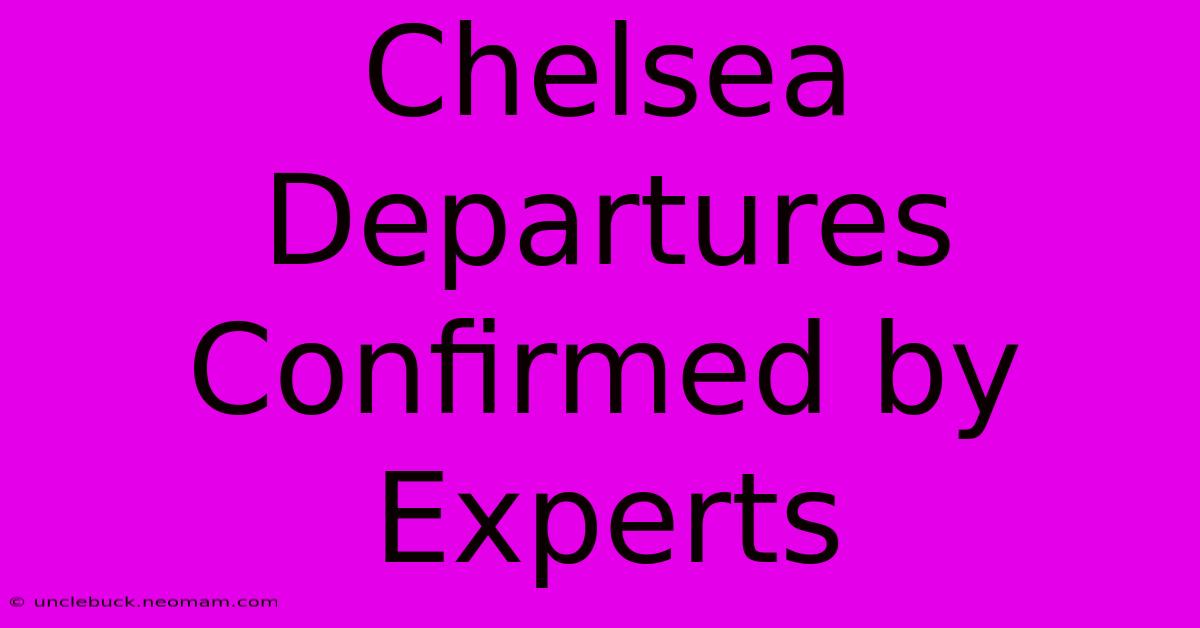 Chelsea Departures Confirmed By Experts