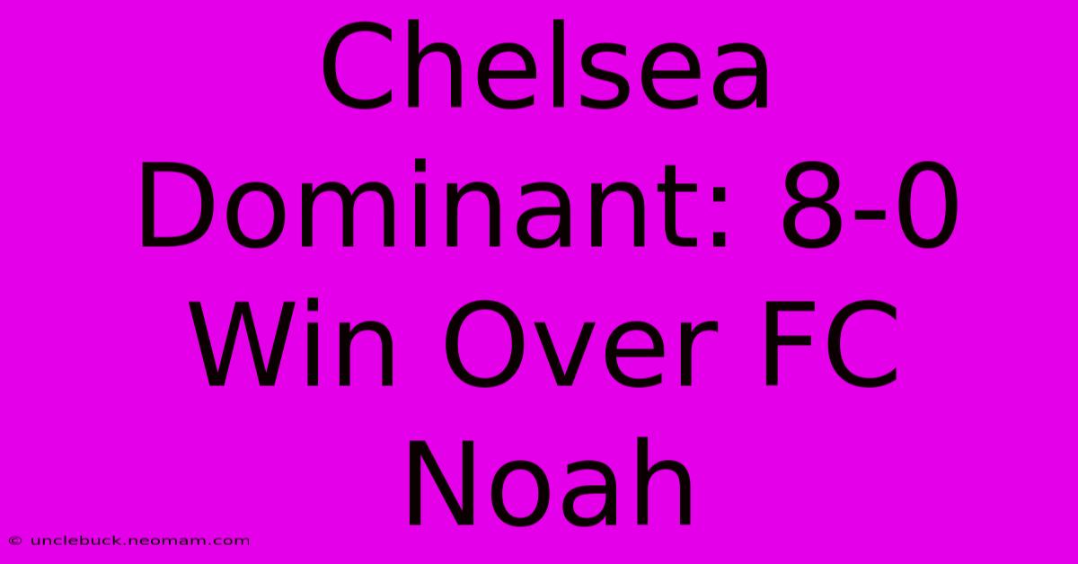 Chelsea Dominant: 8-0 Win Over FC Noah