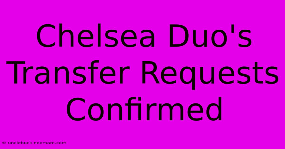 Chelsea Duo's Transfer Requests Confirmed