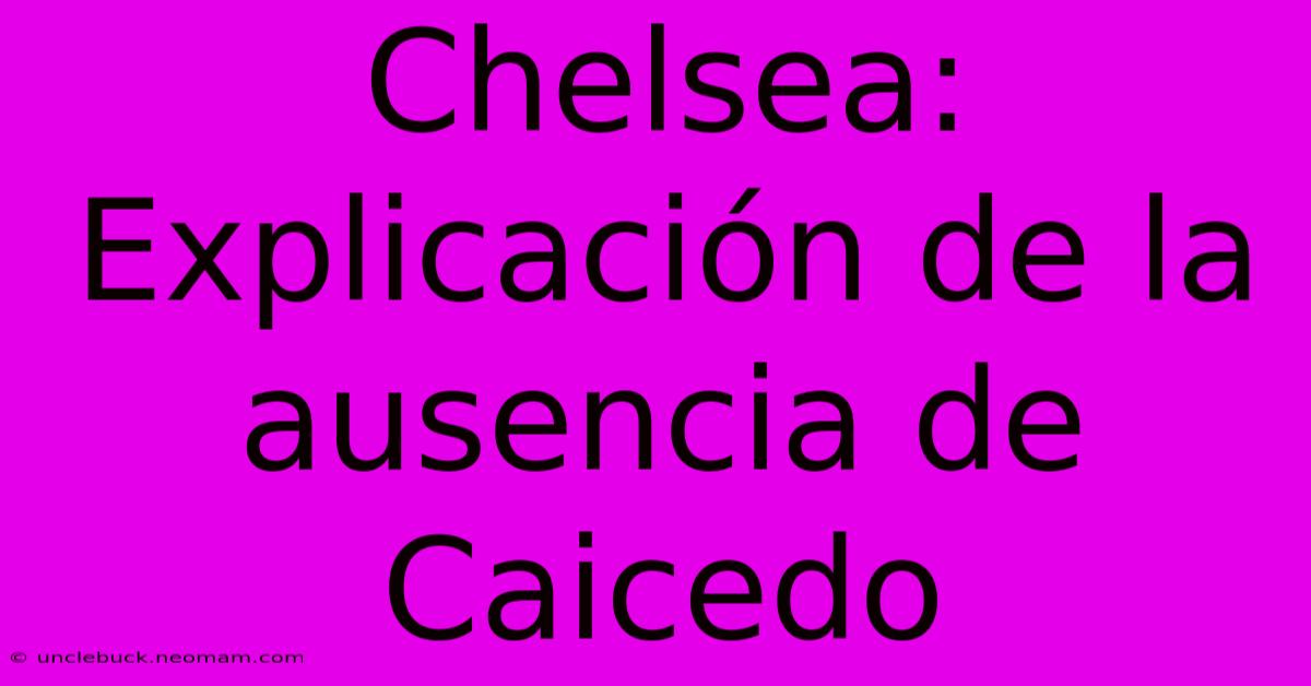 Chelsea: Explicación De La Ausencia De Caicedo 