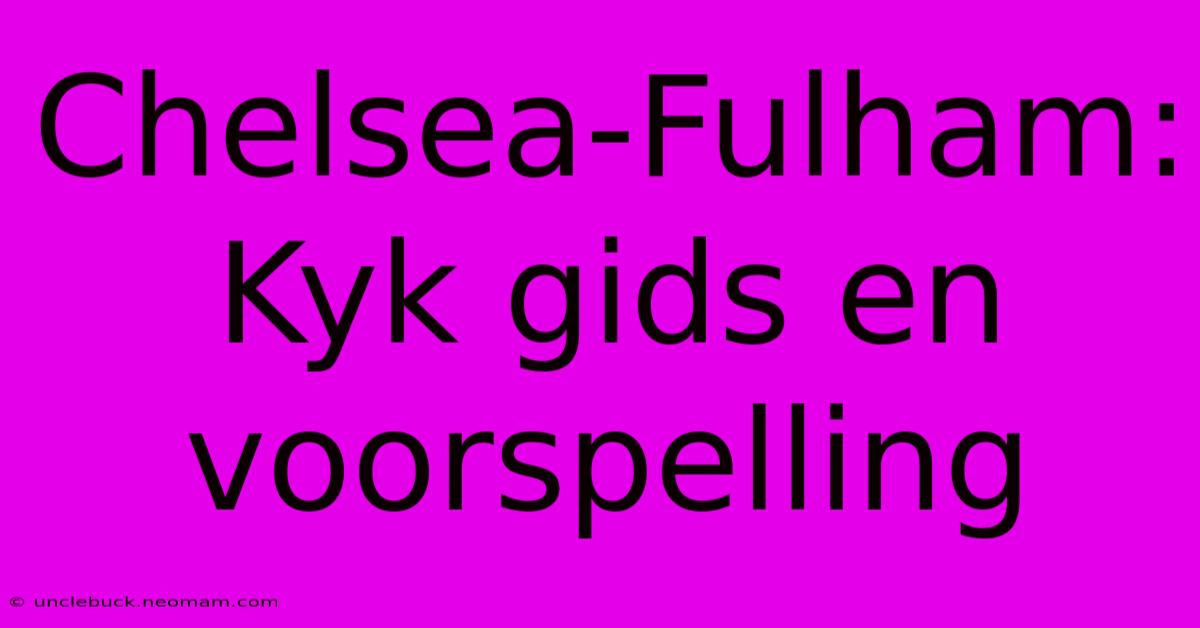 Chelsea-Fulham: Kyk Gids En Voorspelling