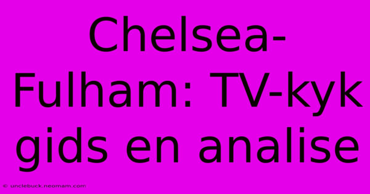 Chelsea-Fulham: TV-kyk Gids En Analise