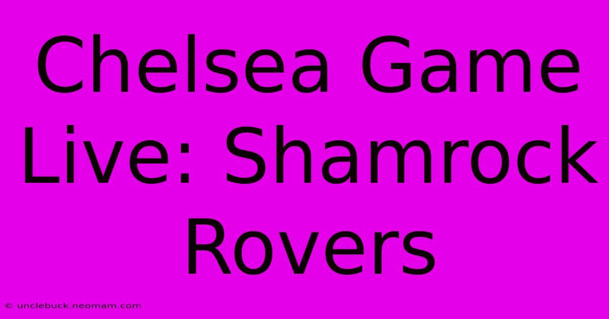 Chelsea Game Live: Shamrock Rovers