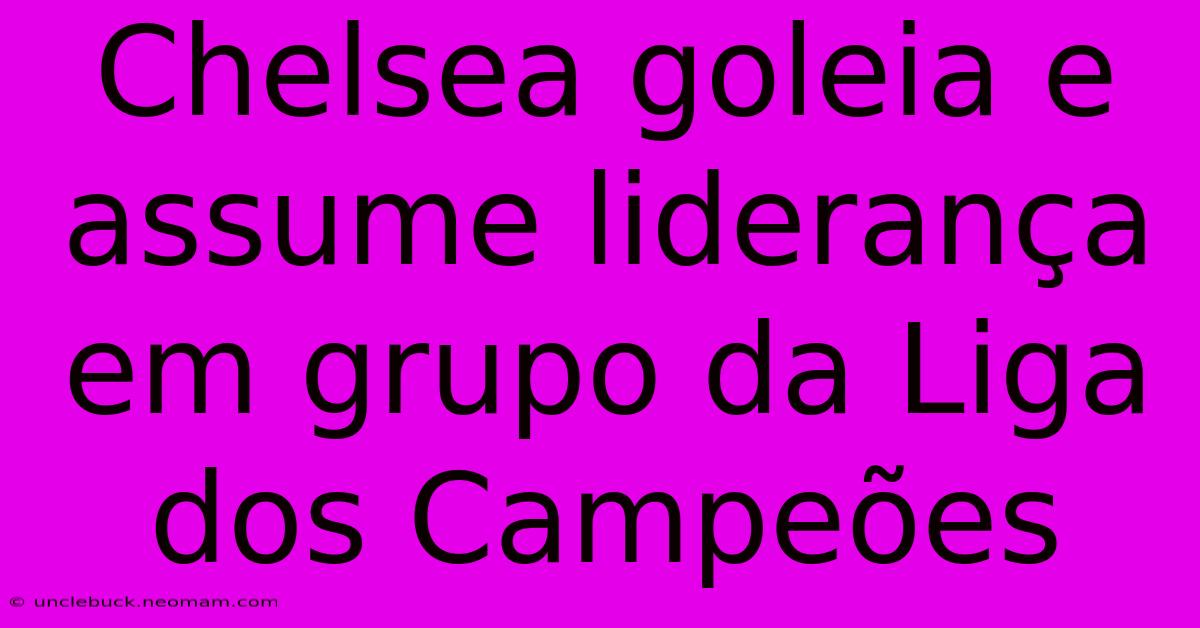 Chelsea Goleia E Assume Liderança Em Grupo Da Liga Dos Campeões