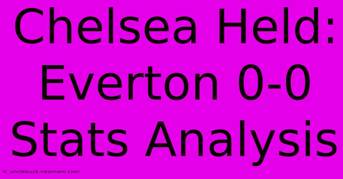 Chelsea Held: Everton 0-0 Stats Analysis