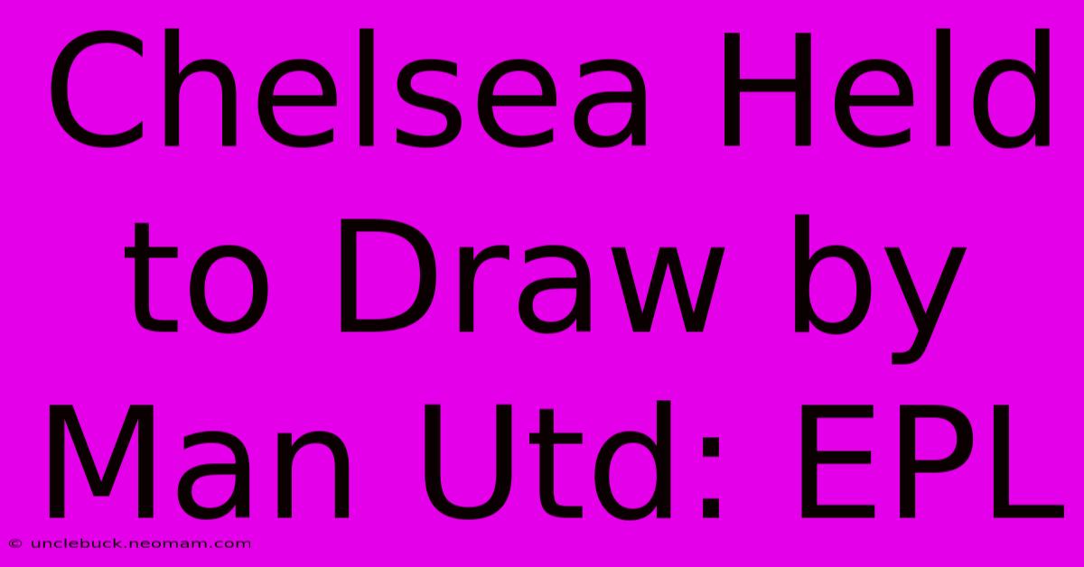 Chelsea Held To Draw By Man Utd: EPL