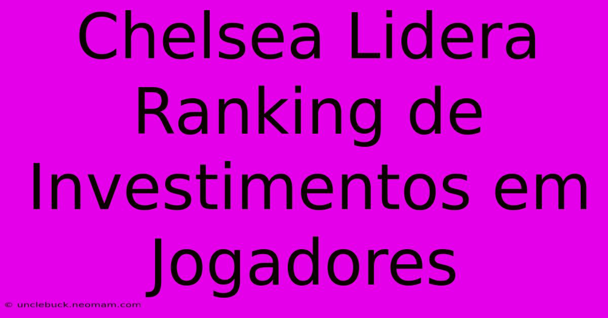 Chelsea Lidera Ranking De Investimentos Em Jogadores