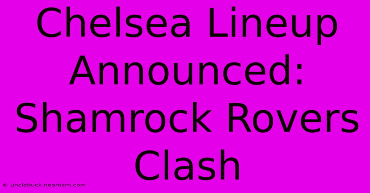 Chelsea Lineup Announced: Shamrock Rovers Clash