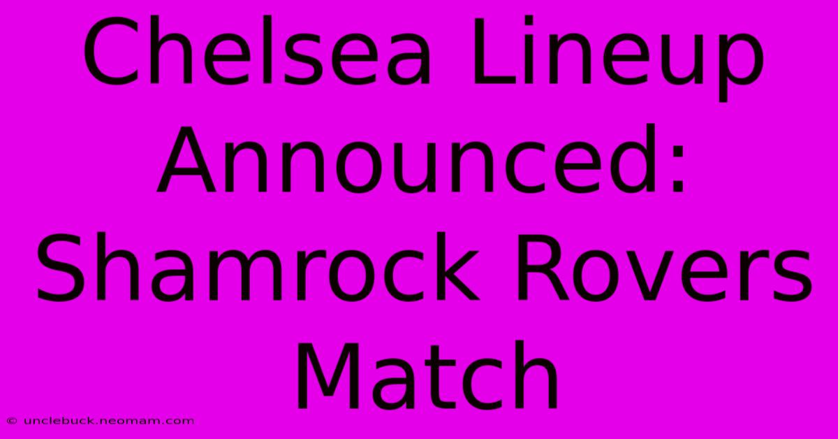 Chelsea Lineup Announced: Shamrock Rovers Match